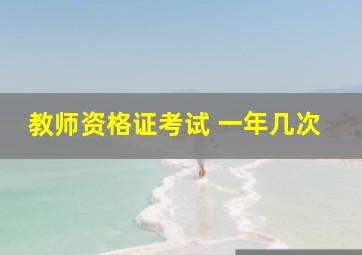 教师资格证考试 一年几次